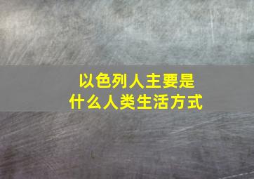 以色列人主要是什么人类生活方式