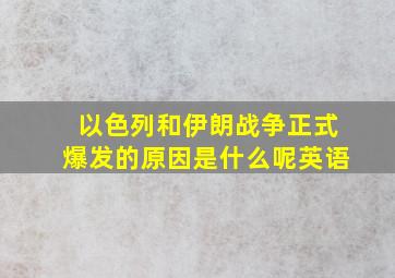 以色列和伊朗战争正式爆发的原因是什么呢英语