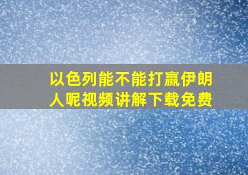 以色列能不能打赢伊朗人呢视频讲解下载免费