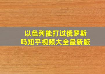 以色列能打过俄罗斯吗知乎视频大全最新版