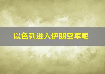 以色列进入伊朗空军呢