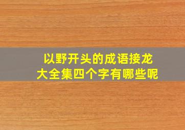 以野开头的成语接龙大全集四个字有哪些呢