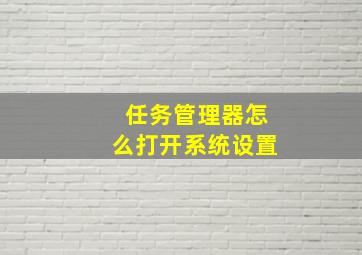 任务管理器怎么打开系统设置