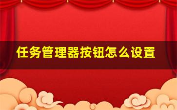 任务管理器按钮怎么设置