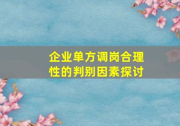 企业单方调岗合理性的判别因素探讨