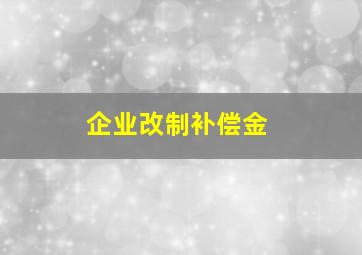 企业改制补偿金