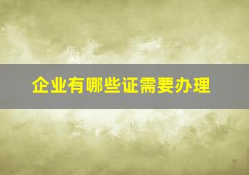 企业有哪些证需要办理