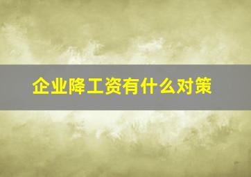 企业降工资有什么对策