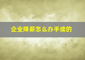 企业降薪怎么办手续的