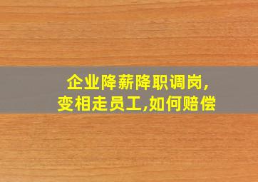 企业降薪降职调岗,变相走员工,如何赔偿