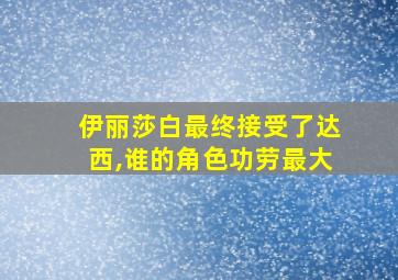 伊丽莎白最终接受了达西,谁的角色功劳最大