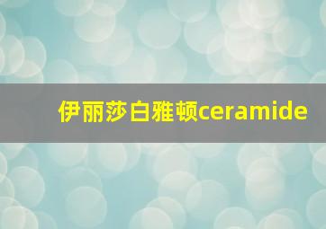 伊丽莎白雅顿ceramide