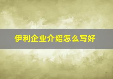 伊利企业介绍怎么写好