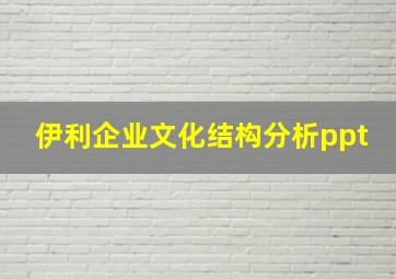 伊利企业文化结构分析ppt