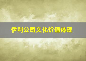 伊利公司文化价值体现