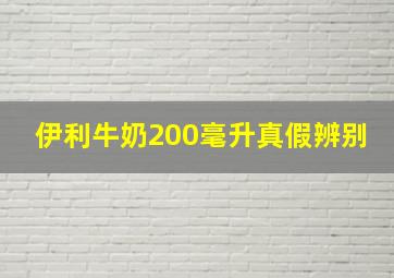 伊利牛奶200毫升真假辨别