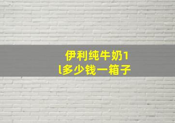 伊利纯牛奶1l多少钱一箱子