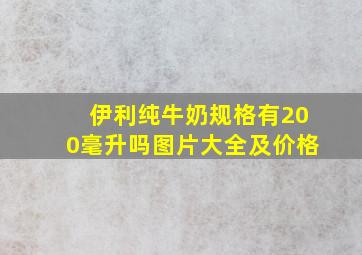 伊利纯牛奶规格有200毫升吗图片大全及价格