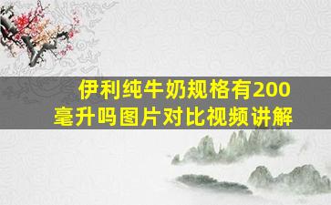 伊利纯牛奶规格有200毫升吗图片对比视频讲解