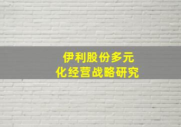 伊利股份多元化经营战略研究