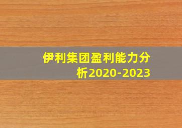 伊利集团盈利能力分析2020-2023