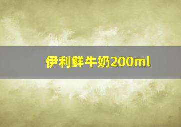 伊利鲜牛奶200ml