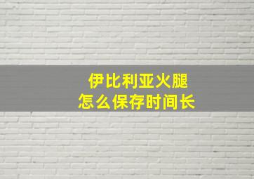 伊比利亚火腿怎么保存时间长