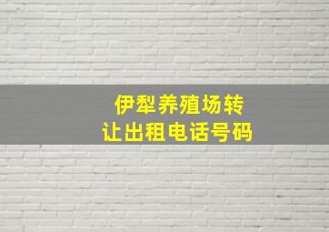 伊犁养殖场转让出租电话号码