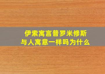 伊索寓言普罗米修斯与人寓意一样吗为什么