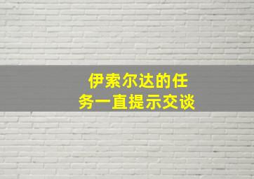 伊索尔达的任务一直提示交谈