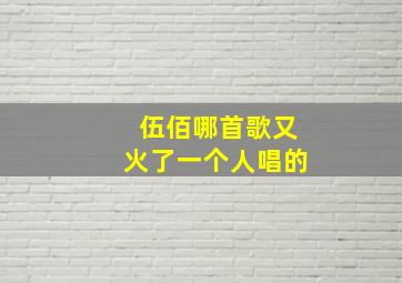 伍佰哪首歌又火了一个人唱的