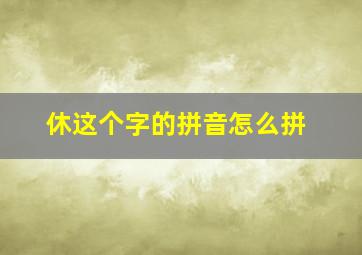 休这个字的拼音怎么拼