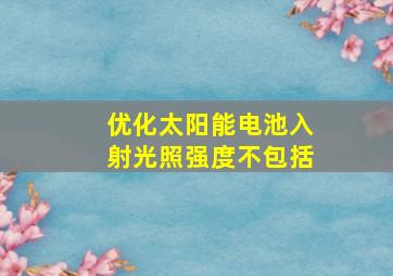 优化太阳能电池入射光照强度不包括