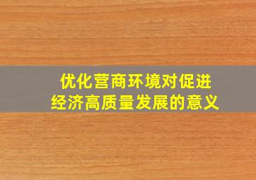 优化营商环境对促进经济高质量发展的意义