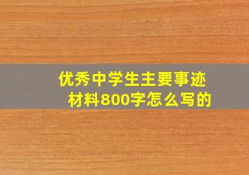 优秀中学生主要事迹材料800字怎么写的