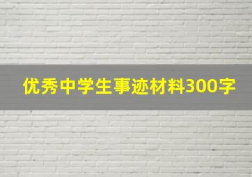 优秀中学生事迹材料300字