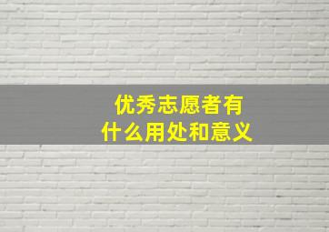 优秀志愿者有什么用处和意义