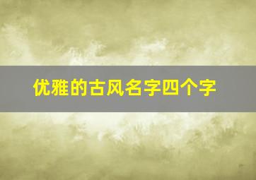 优雅的古风名字四个字