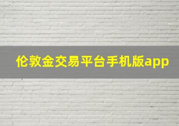 伦敦金交易平台手机版app