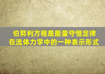 伯努利方程是能量守恒定律在流体力学中的一种表示形式