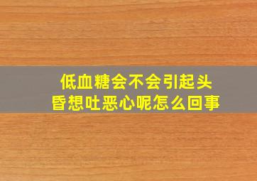 低血糖会不会引起头昏想吐恶心呢怎么回事