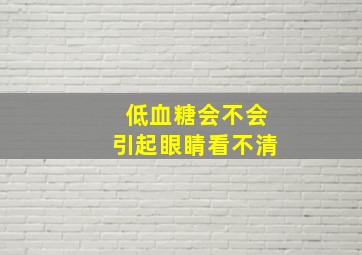 低血糖会不会引起眼睛看不清