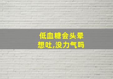 低血糖会头晕想吐,没力气吗