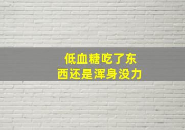 低血糖吃了东西还是浑身没力