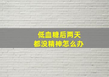 低血糖后两天都没精神怎么办