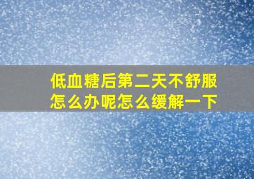 低血糖后第二天不舒服怎么办呢怎么缓解一下