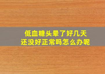 低血糖头晕了好几天还没好正常吗怎么办呢