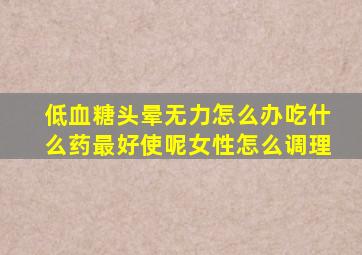 低血糖头晕无力怎么办吃什么药最好使呢女性怎么调理