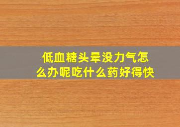 低血糖头晕没力气怎么办呢吃什么药好得快