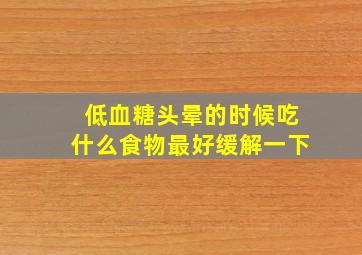 低血糖头晕的时候吃什么食物最好缓解一下